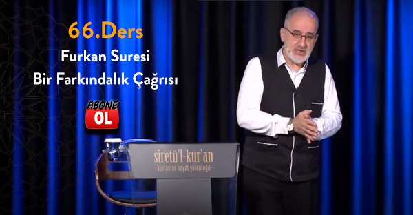 Siretü'l Kur'an - 66.Ders - Furkan Suresi: Bir Farkındalık Çağrısı